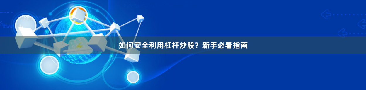 如何安全利用杠杆炒股？新手必看指南