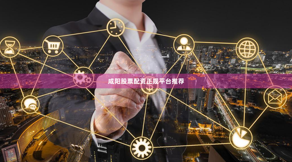 咸阳股票配资正规平台推荐