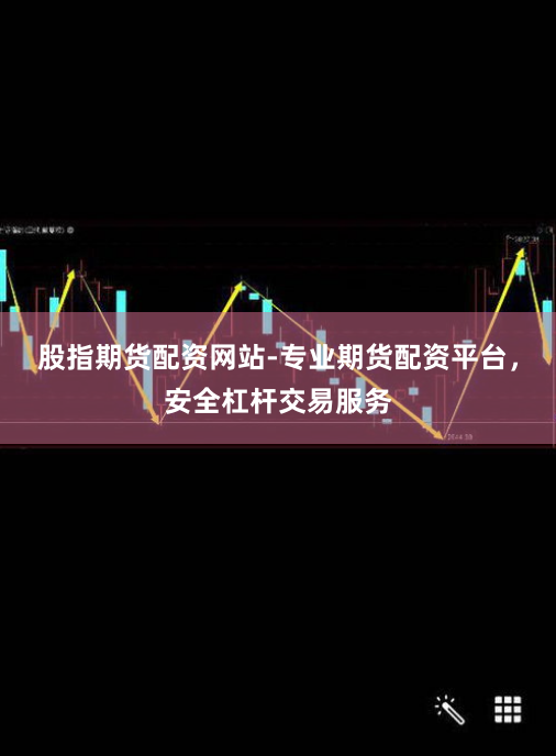 股指期货配资网站-专业期货配资平台，安全杠杆交易服务