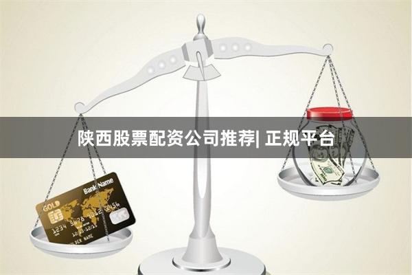陕西股票配资公司推荐| 正规平台